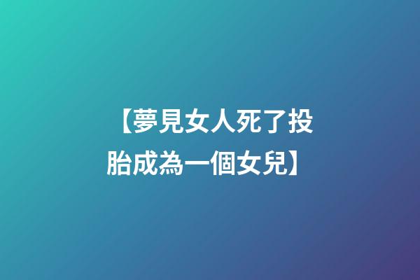 【夢見女人死了投胎成為一個女兒】