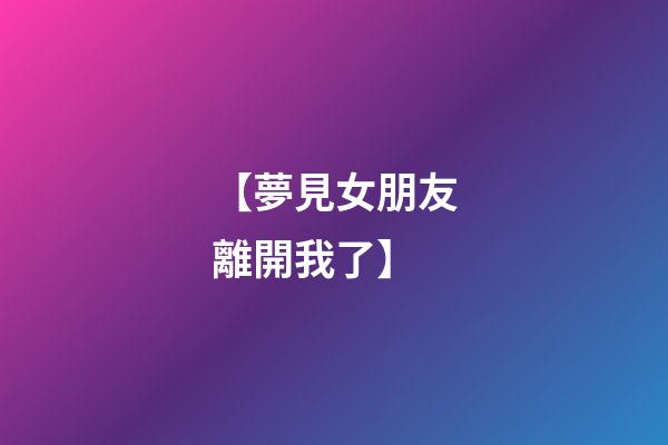 【夢見女朋友離開我了】