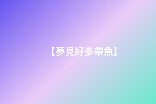 【夢見好多帶魚】