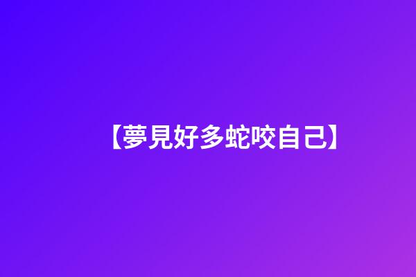 【夢見好多蛇咬自己】