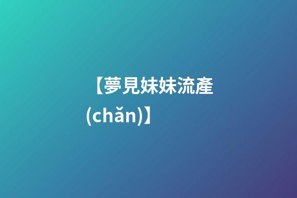 【夢見妹妹流產(chǎn)】