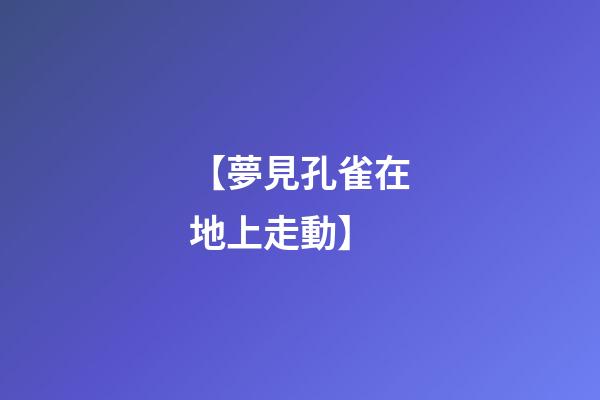 【夢見孔雀在地上走動】