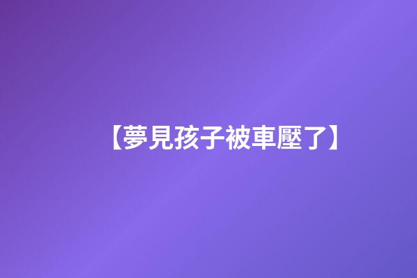 【夢見孩子被車壓了】