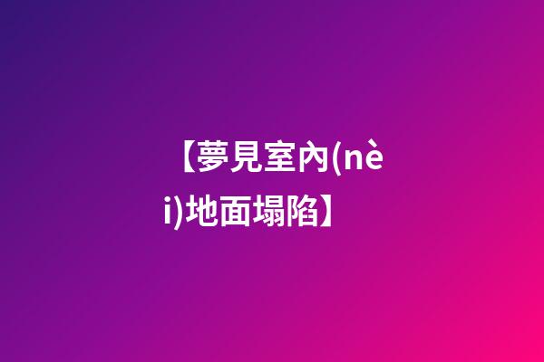 【夢見室內(nèi)地面塌陷】