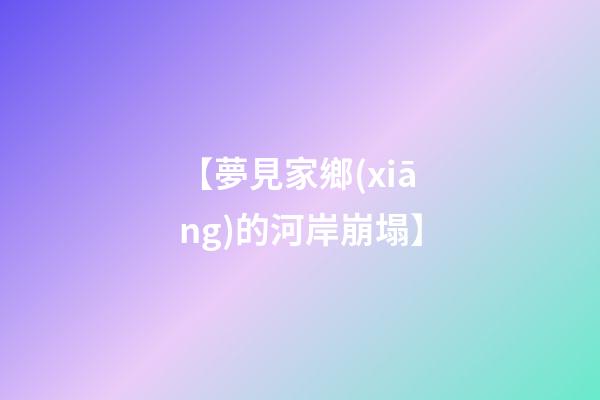 【夢見家鄉(xiāng)的河岸崩塌】