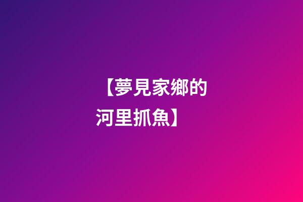【夢見家鄉的河里抓魚】