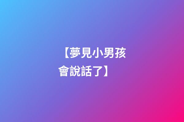 【夢見小男孩會說話了】