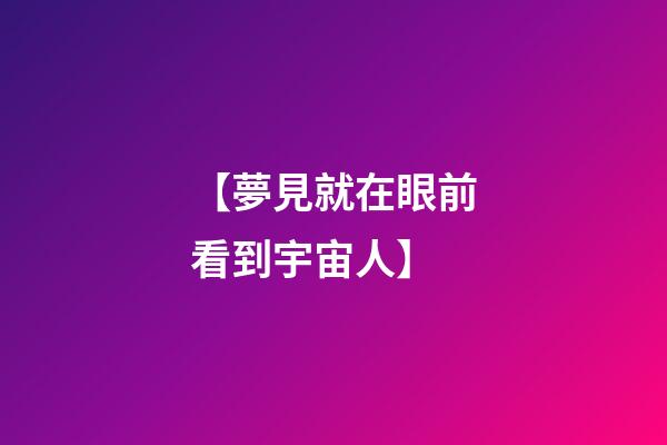 【夢見就在眼前看到宇宙人】