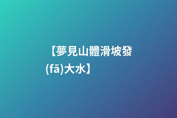 【夢見山體滑坡發(fā)大水】