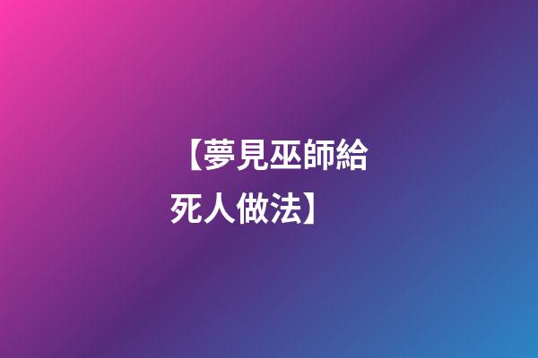 【夢見巫師給死人做法】