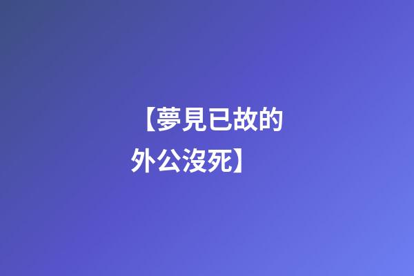 【夢見已故的外公沒死】