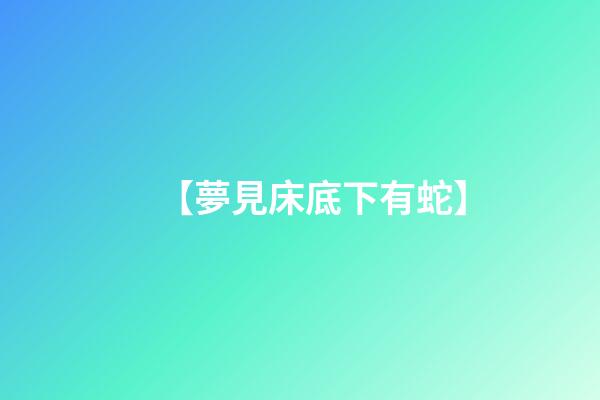 【夢見床底下有蛇】