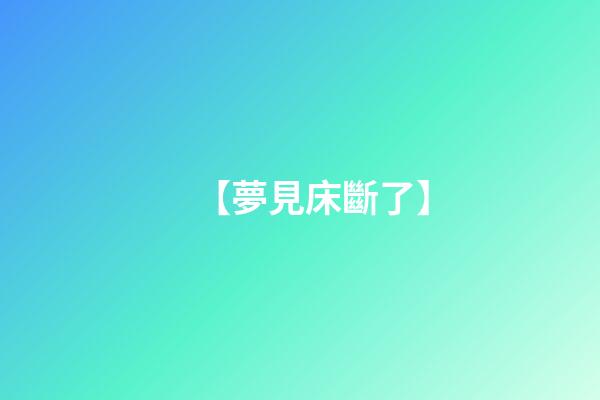 【夢見床斷了】