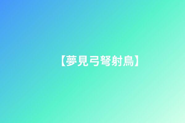 【夢見弓弩射鳥】