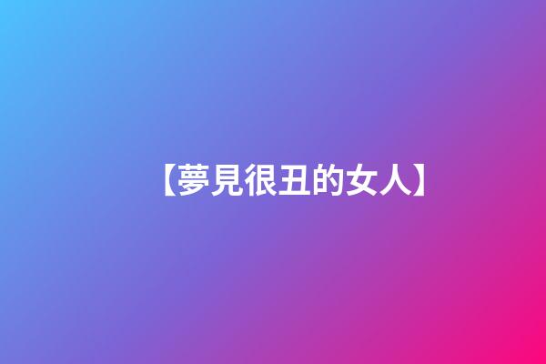【夢見很丑的女人】