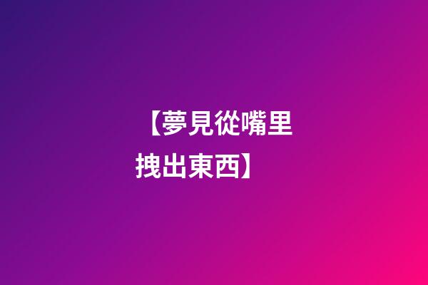【夢見從嘴里拽出東西】
