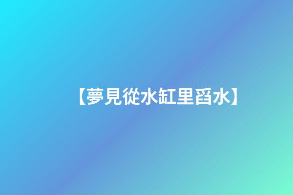 【夢見從水缸里舀水】