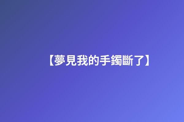 【夢見我的手鐲斷了】