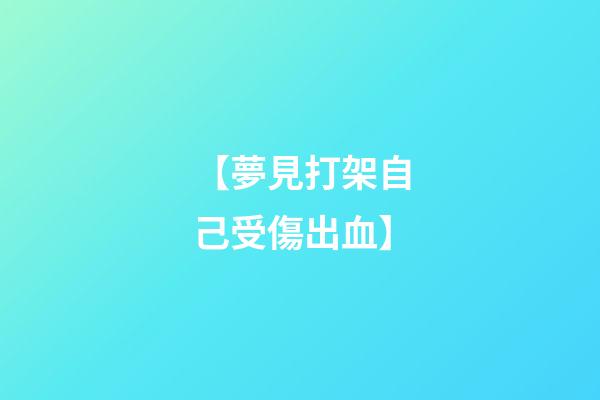 【夢見打架自己受傷出血】
