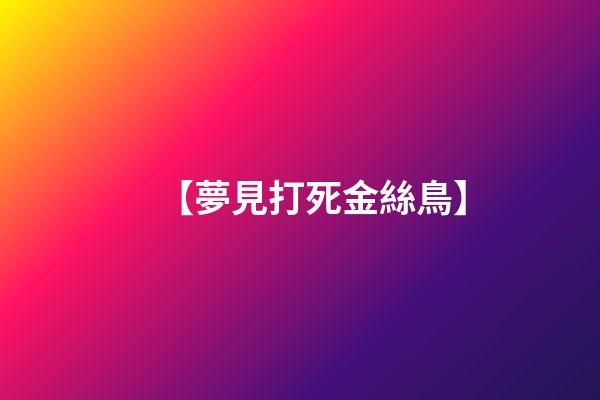 【夢見打死金絲鳥】
