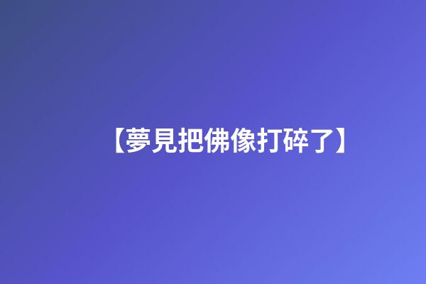 【夢見把佛像打碎了】