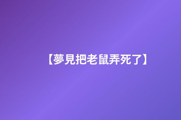 【夢見把老鼠弄死了】