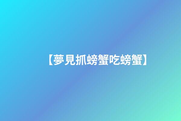 【夢見抓螃蟹吃螃蟹】
