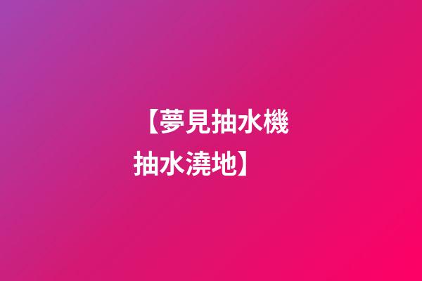 【夢見抽水機抽水澆地】