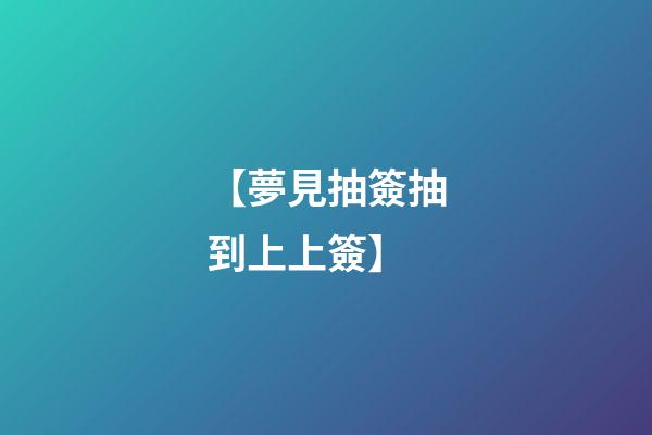 【夢見抽簽抽到上上簽】