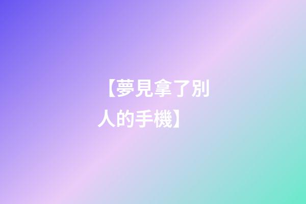 【夢見拿了別人的手機】