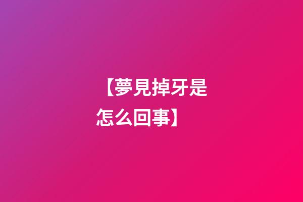 【夢見掉牙是怎么回事】