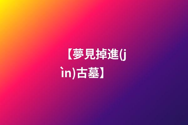 【夢見掉進(jìn)古墓】