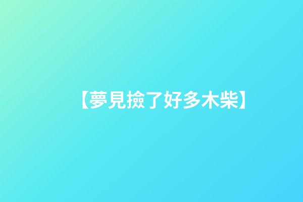 【夢見撿了好多木柴】