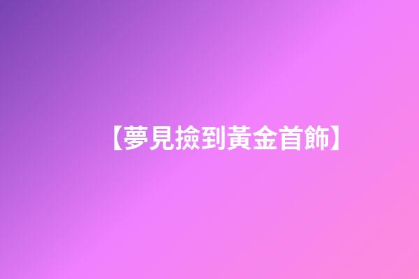 【夢見撿到黃金首飾】