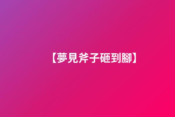 【夢見斧子砸到腳】