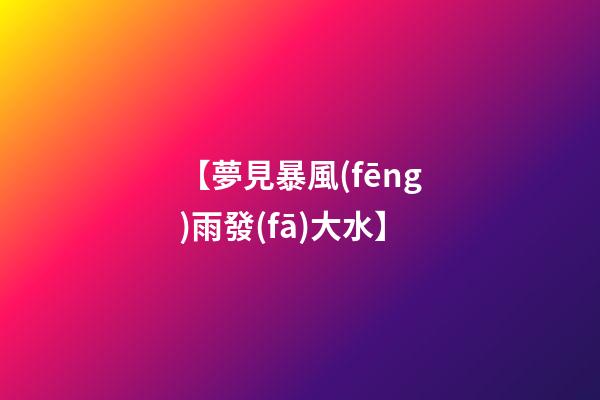 【夢見暴風(fēng)雨發(fā)大水】