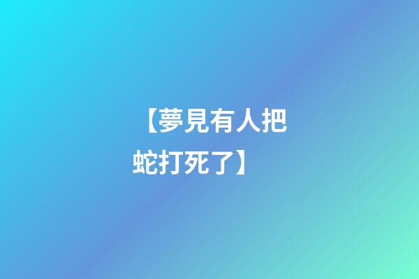 【夢見有人把蛇打死了】