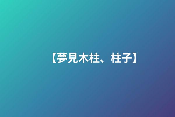 【夢見木柱、柱子】