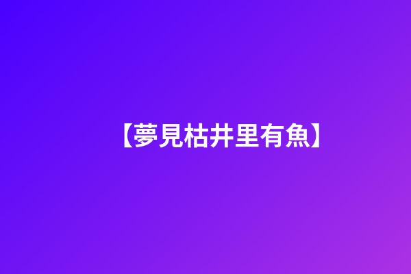 【夢見枯井里有魚】