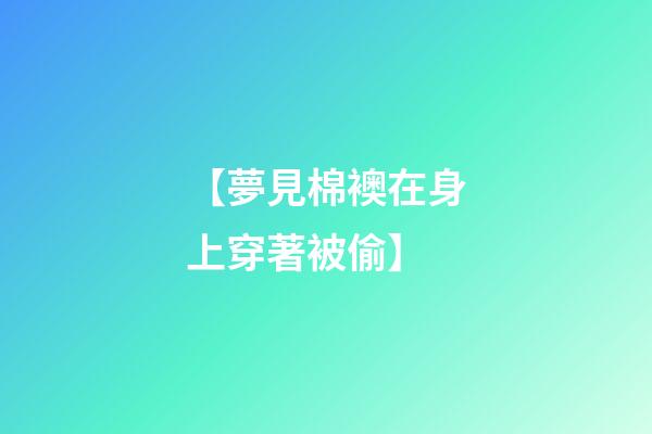 【夢見棉襖在身上穿著被偷】
