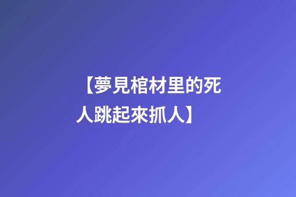 【夢見棺材里的死人跳起來抓人】