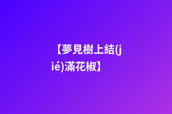 【夢見樹上結(jié)滿花椒】