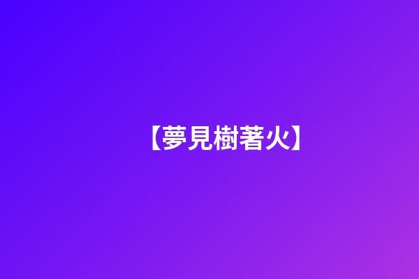 【夢見樹著火】