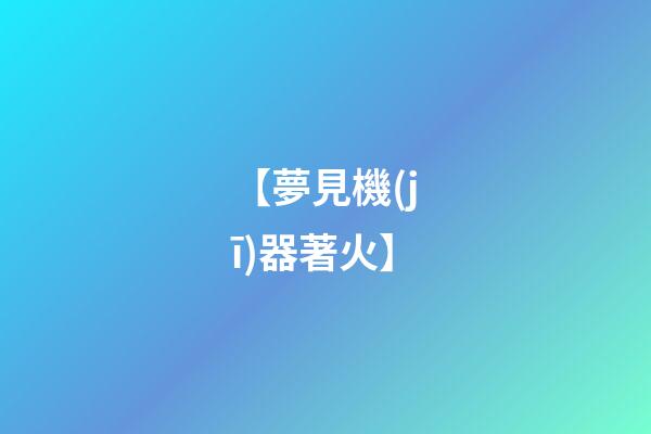 【夢見機(jī)器著火】