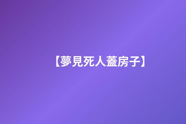 【夢見死人蓋房子】