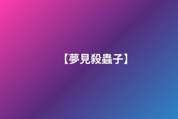【夢見殺蟲子】