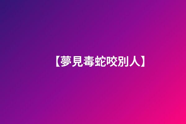 【夢見毒蛇咬別人】