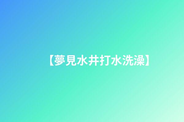 【夢見水井打水洗澡】