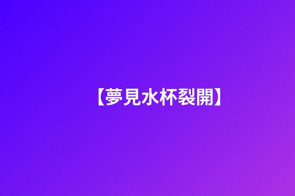 【夢見水杯裂開】