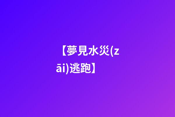 【夢見水災(zāi)逃跑】